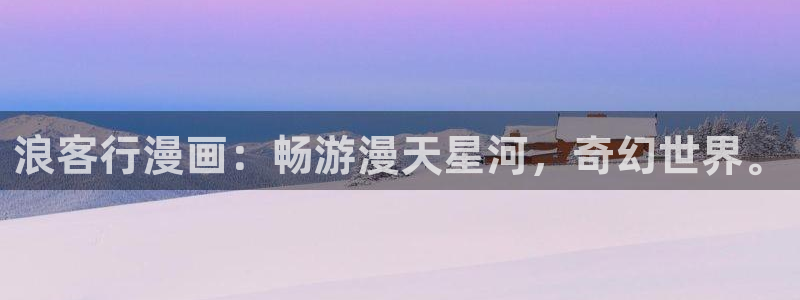 歪歪漫画在漫画在线：浪客行漫画：畅游漫天星河，奇幻世界。